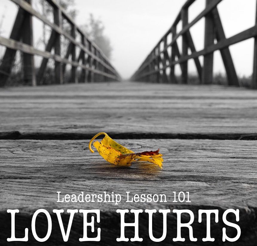 Leadership Lesson 101 – Love Hurts